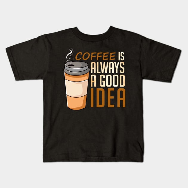 Coffee Is Always A Good Idea Kids T-Shirt by DragonTees